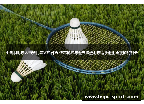 中国羽毛球大师赛门票火热开售 快来抢购与世界顶级羽球选手近距离接触的机会
