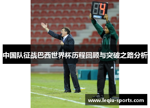 中国队征战巴西世界杯历程回顾与突破之路分析